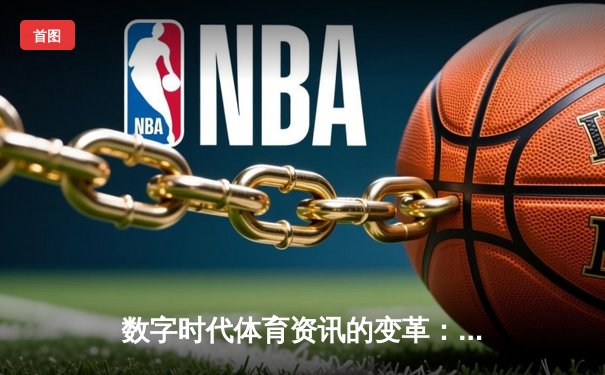 数字时代体育资讯的变革：从传统报道到沉浸式体验