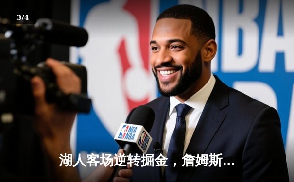 湖人客场逆转掘金，詹姆斯关键三分锁定胜局 - 3