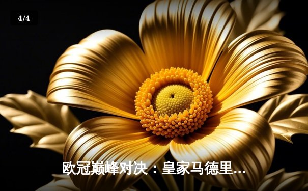 欧冠巅峰对决：皇家马德里加时险胜曼城晋级四强 - 4